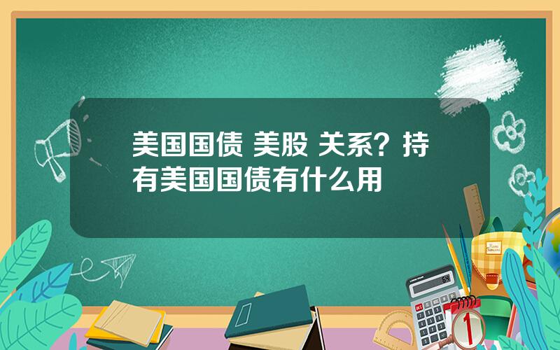 美国国债 美股 关系？持有美国国债有什么用